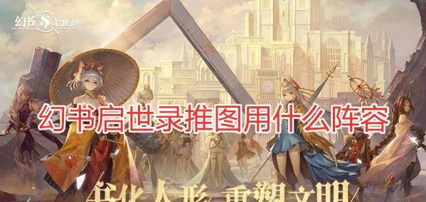 幻书启世录推图用什么阵容-婴宁3保1阵容搭配及玩法分享