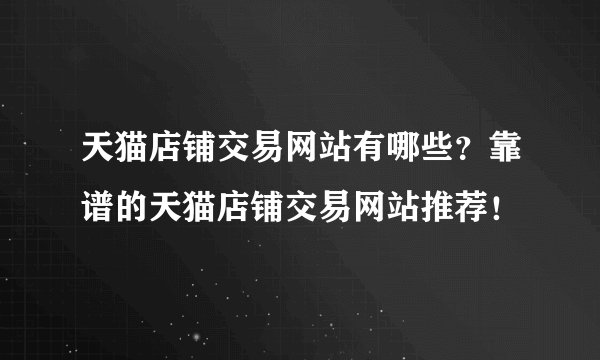 天猫店铺交易网站有哪些？靠谱的天猫店铺交易网站推荐！