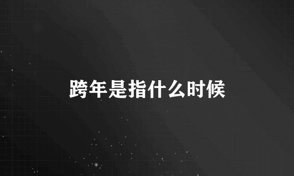 跨年是指什么时候