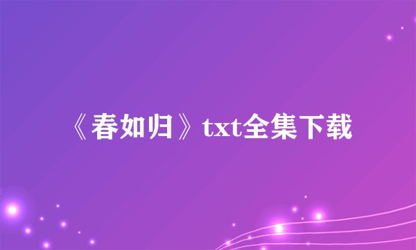 《春如归》txt全集下载