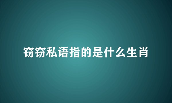 窃窃私语指的是什么生肖