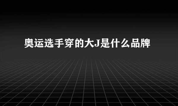 奥运选手穿的大J是什么品牌