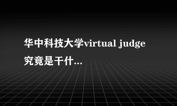 华中科技大学virtual judge 究竟是干什么的？和普通的oj有什么区别?