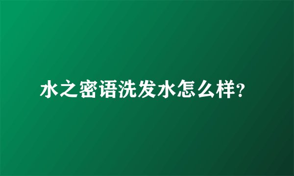水之密语洗发水怎么样？