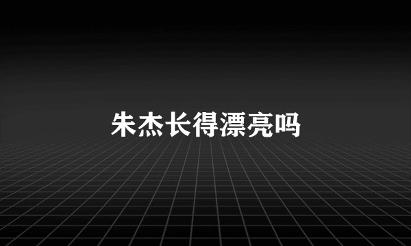 朱杰长得漂亮吗