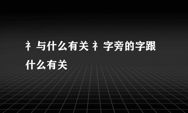 礻与什么有关 礻字旁的字跟什么有关