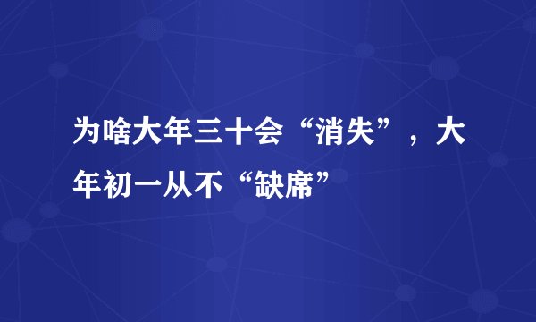 为啥大年三十会“消失”，大年初一从不“缺席”