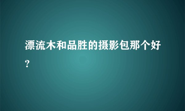 漂流木和品胜的摄影包那个好?