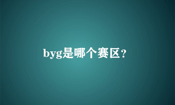 byg是哪个赛区？