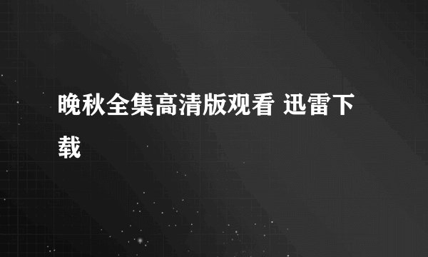 晚秋全集高清版观看 迅雷下载
