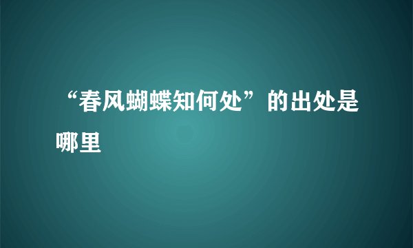 “春风蝴蝶知何处”的出处是哪里
