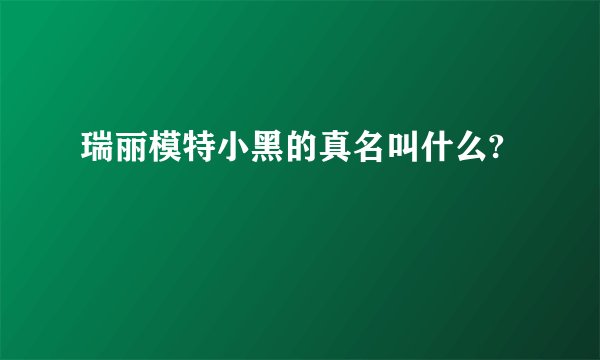 瑞丽模特小黑的真名叫什么?