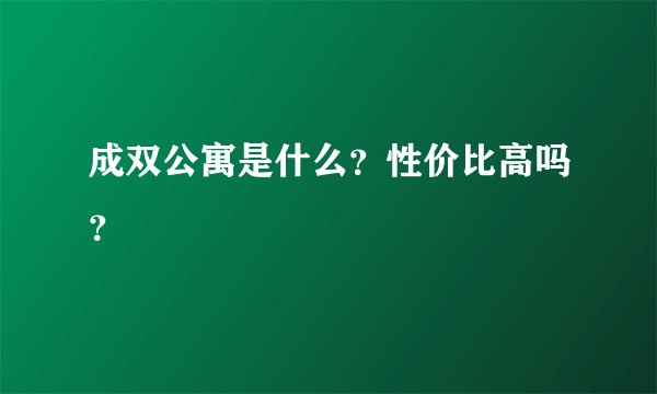 成双公寓是什么?性价比高吗?