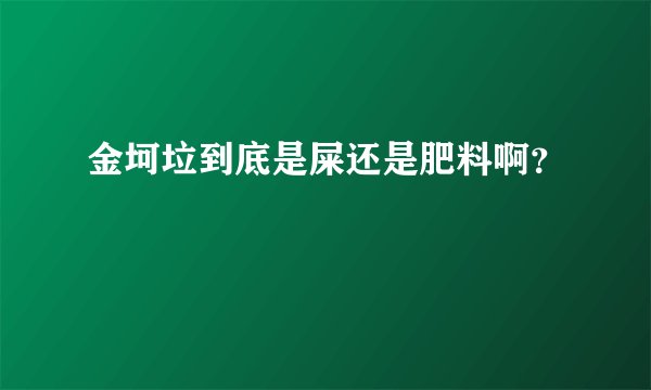 金坷垃到底是屎还是肥料啊？
