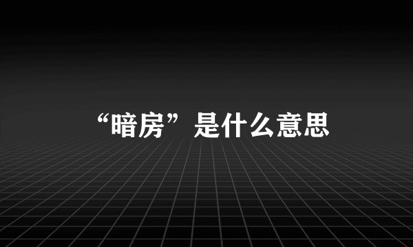 “暗房”是什么意思