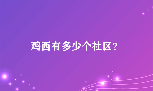 鸡西有多少个社区？