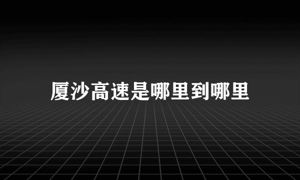 厦沙高速是哪里到哪里