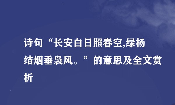 诗句“长安白日照春空,绿杨结烟垂袅风。”的意思及全文赏析