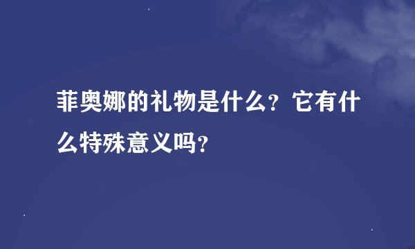 菲奥娜的礼物是什么？它有什么特殊意义吗？