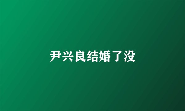 尹兴良结婚了没