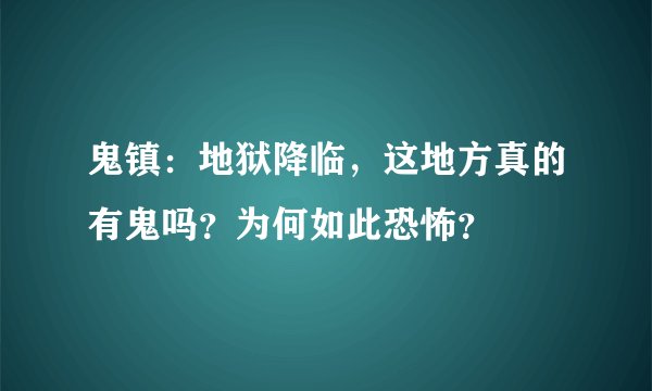 鬼镇：地狱降临，这地方真的有鬼吗？为何如此恐怖？