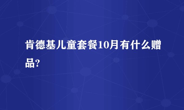 肯德基儿童套餐10月有什么赠品?