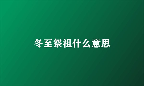 冬至祭祖什么意思