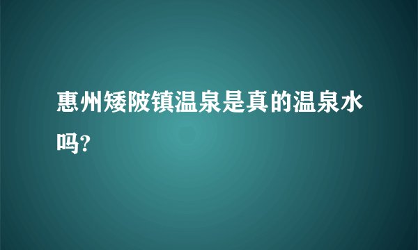 惠州矮陂镇温泉是真的温泉水吗?