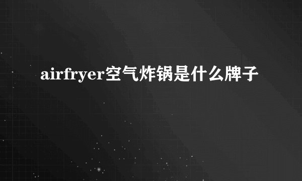 airfryer空气炸锅是什么牌子