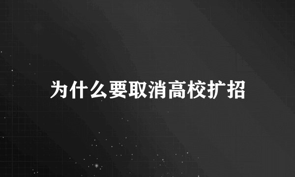 为什么要取消高校扩招