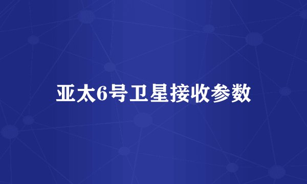 亚太6号卫星接收参数