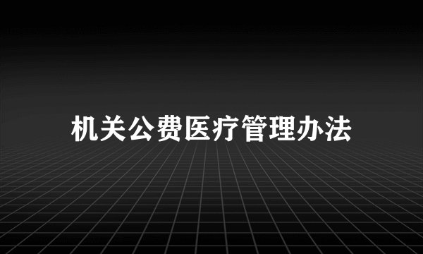 机关公费医疗管理办法
