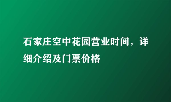 石家庄空中花园营业时间，详细介绍及门票价格