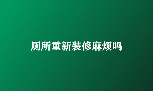 厕所重新装修麻烦吗