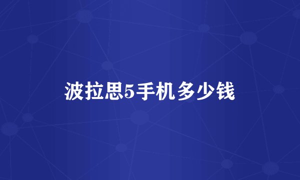 波拉思5手机多少钱