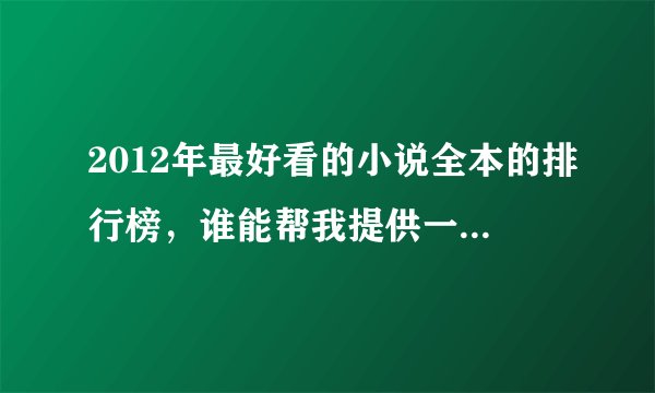 2012年最好看的小说全本的排行榜，谁能帮我提供一下，谢谢。