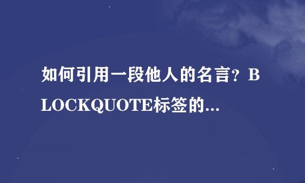 如何引用一段他人的名言？BLOCKQUOTE标签的正确用法。