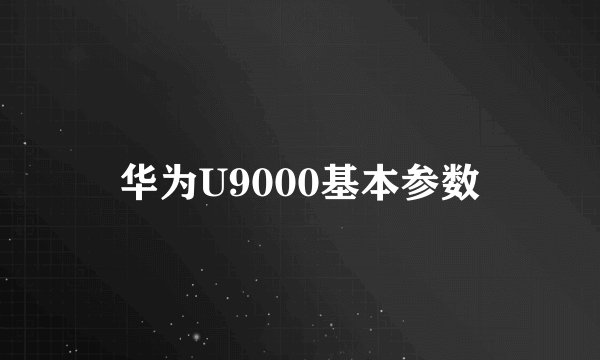 华为U9000基本参数