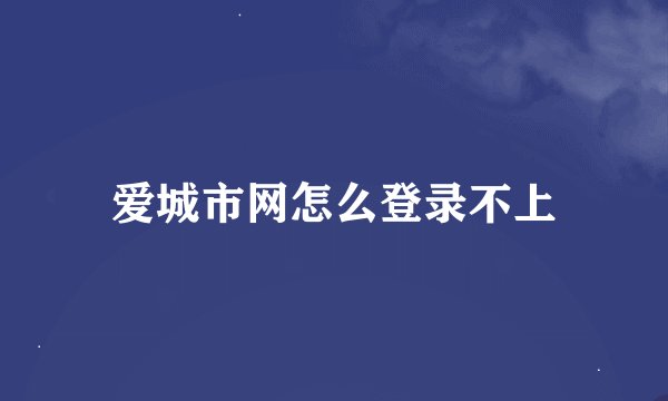 爱城市网怎么登录不上