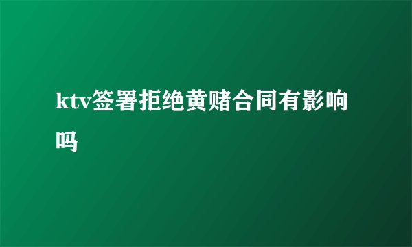 ktv签署拒绝黄赌合同有影响吗