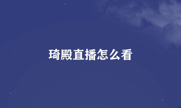 琦殿直播怎么看