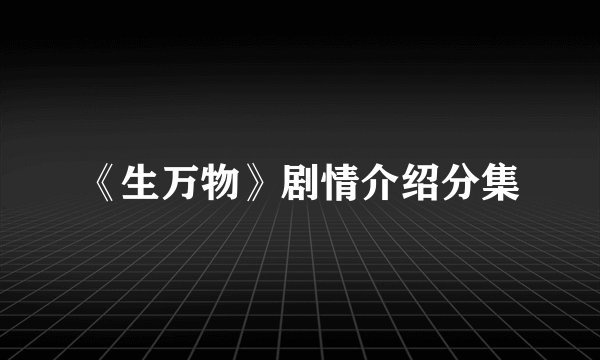 《生万物》剧情介绍分集