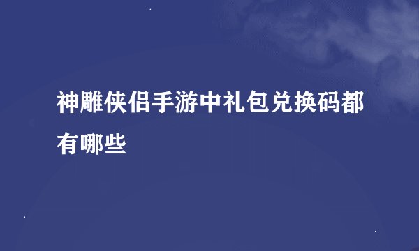 神雕侠侣手游中礼包兑换码都有哪些