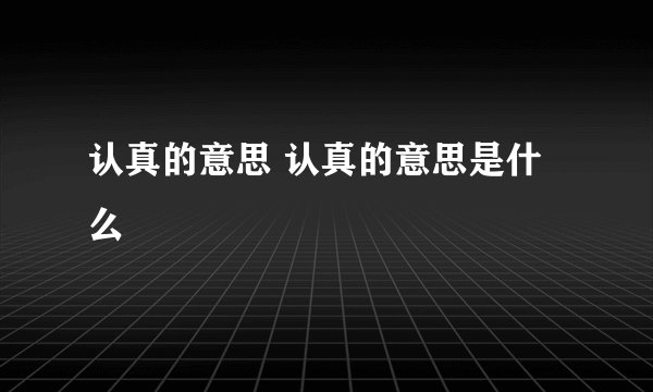 认真的意思 认真的意思是什么