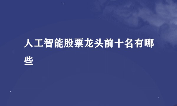 人工智能股票龙头前十名有哪些