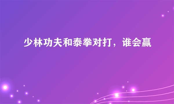 少林功夫和泰拳对打，谁会赢