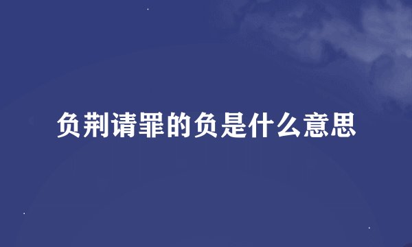 负荆请罪的负是什么意思