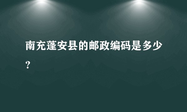 南充蓬安县的邮政编码是多少？