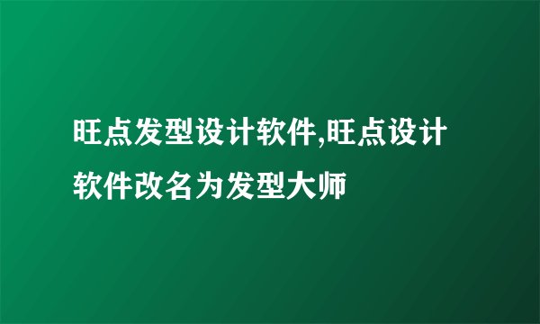旺点发型设计软件,旺点设计软件改名为发型大师
