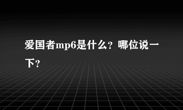 爱国者mp6是什么？哪位说一下？